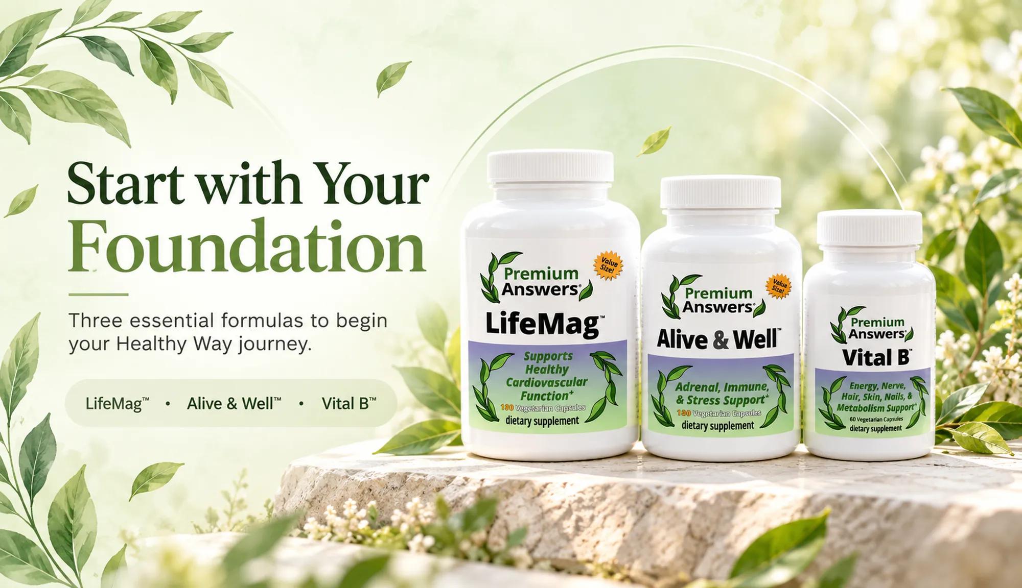 Start with Your Foundation: three essential formulas to begin your Healthy Way journey. Premium Answers LifeMag, Alive & Well, and Vital B.